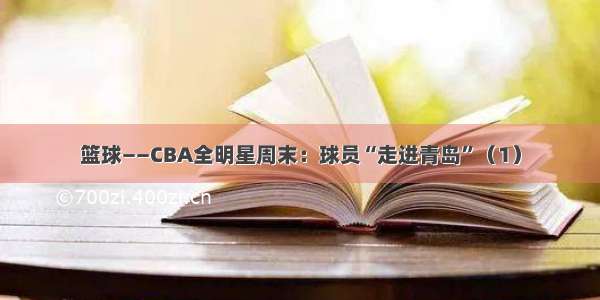 篮球——CBA全明星周末：球员“走进青岛”（1）