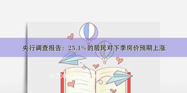 央行调查报告：25.1%的居民对下季房价预期上涨