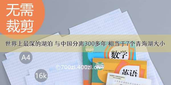 世界上最深的湖泊 与中国分离300多年 相当于7个青海湖大小