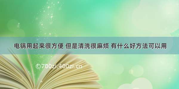 电锅用起来很方便 但是清洗很麻烦 有什么好方法可以用