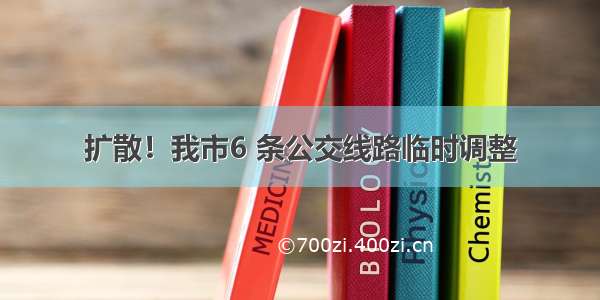 扩散！我市6 条公交线路临时调整