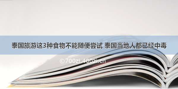 泰国旅游这3种食物不能随便尝试 泰国当地人都已经中毒