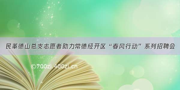 民革德山总支志愿者助力常德经开区“春风行动”系列招聘会