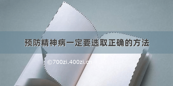 预防精神病一定要选取正确的方法