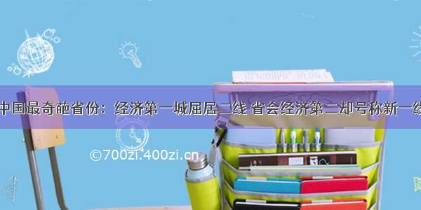 中国最奇葩省份：经济第一城屈居二线 省会经济第二却号称新一线