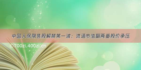 中国人保限售股解禁第一波：流通市值翻两番股价承压