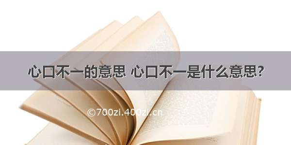 心口不一的意思 心口不一是什么意思?