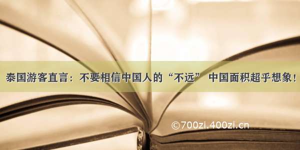 泰国游客直言：不要相信中国人的“不远” 中国面积超乎想象！