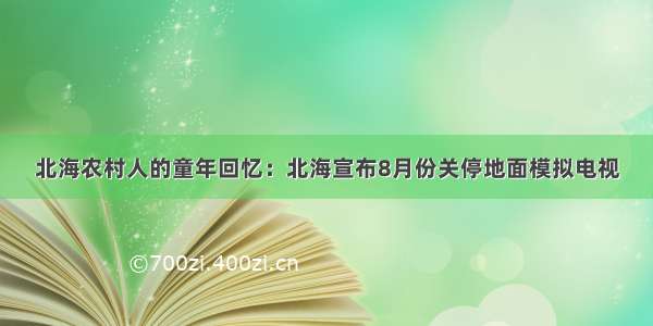 北海农村人的童年回忆：北海宣布8月份关停地面模拟电视