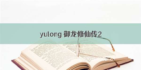 yulong 御龙修仙传2