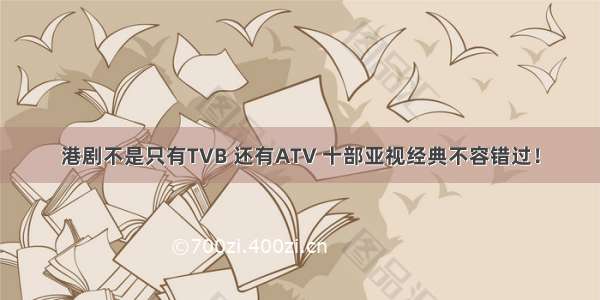 港剧不是只有TVB 还有ATV 十部亚视经典不容错过！