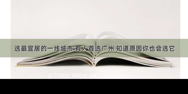 选最宜居的一线城市 有人首选广州 知道原因你也会选它