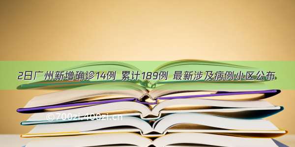 2日广州新增确诊14例 累计189例 最新涉及病例小区公布