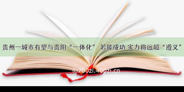 贵州一城市有望与贵阳“一体化” 若能成功 实力将远超“遵义”