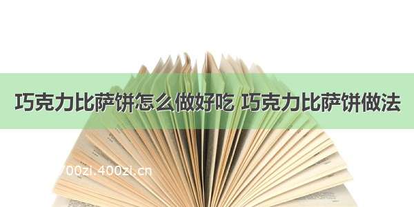 巧克力比萨饼怎么做好吃 巧克力比萨饼做法