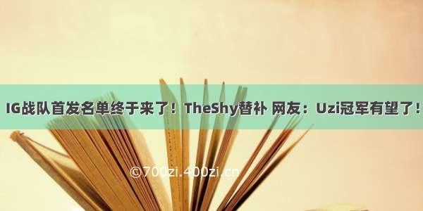 IG战队首发名单终于来了！TheShy替补 网友：Uzi冠军有望了！