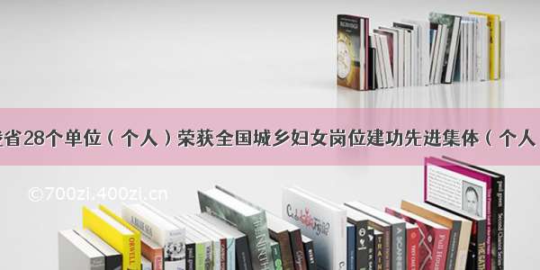 光荣榜 ｜ 我省28个单位（个人）荣获全国城乡妇女岗位建功先进集体（个人）荣誉称号