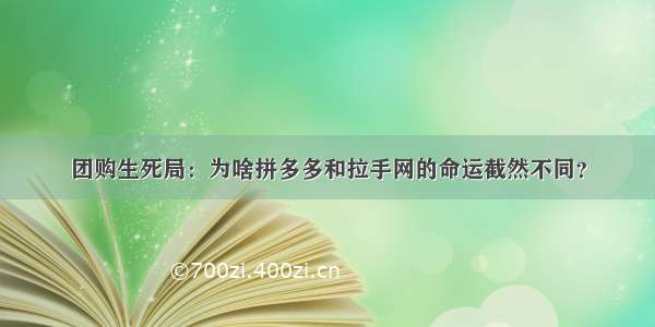 团购生死局：为啥拼多多和拉手网的命运截然不同？