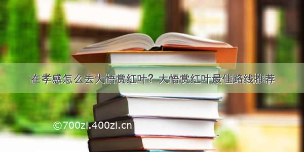 在孝感怎么去大悟赏红叶？大悟赏红叶最佳路线推荐