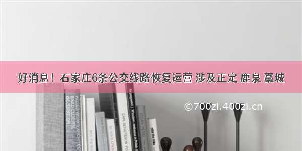 好消息！石家庄6条公交线路恢复运营 涉及正定 鹿泉 藁城