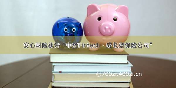 安心财险获评“中经Fintech·成长型保险公司”