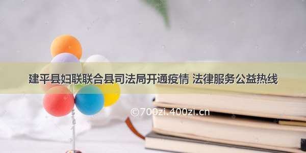 建平县妇联联合县司法局开通疫情 法律服务公益热线
