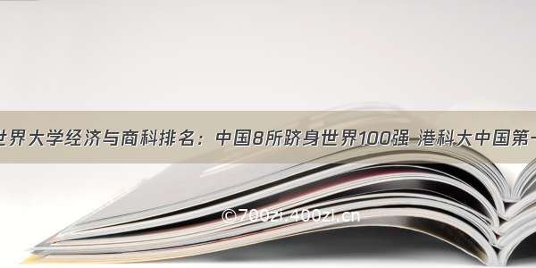 世界大学经济与商科排名：中国8所跻身世界100强 港科大中国第一