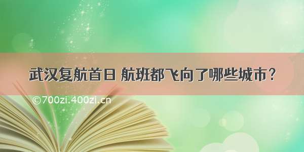 武汉复航首日 航班都飞向了哪些城市？