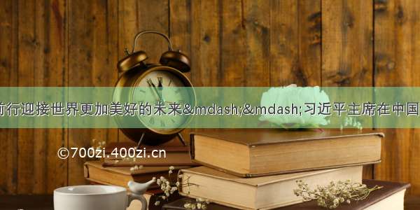 齐心协力 携手前行迎接世界更加美好的未来——习近平主席在中国国际服务贸易交