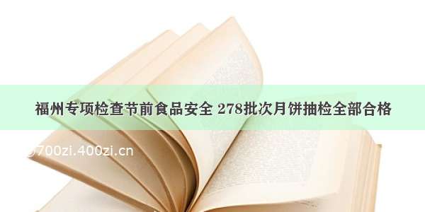 福州专项检查节前食品安全 278批次月饼抽检全部合格