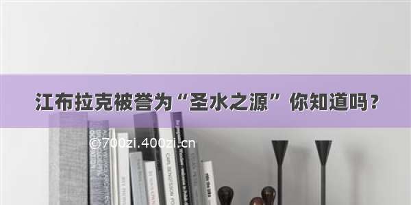 江布拉克被誉为“圣水之源” 你知道吗？