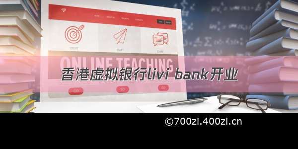 香港虚拟银行livi bank开业