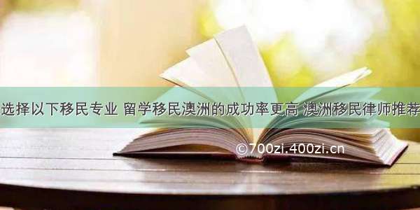 选择以下移民专业 留学移民澳洲的成功率更高 澳洲移民律师推荐