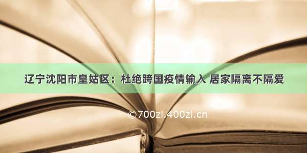 辽宁沈阳市皇姑区：杜绝跨国疫情输入 居家隔离不隔爱