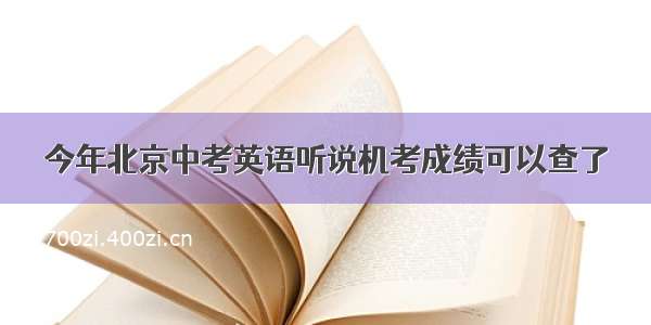 今年北京中考英语听说机考成绩可以查了