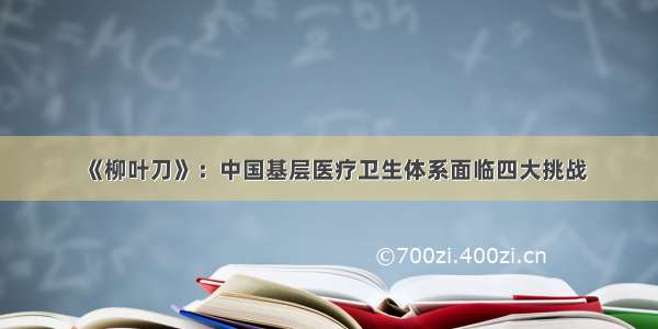 《柳叶刀》：中国基层医疗卫生体系面临四大挑战