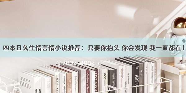 四本日久生情言情小说推荐：只要你抬头 你会发现 我一直都在！