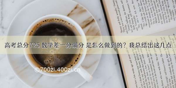 高考总分725 数学差一分满分 是怎么做到的？我总结出这几点