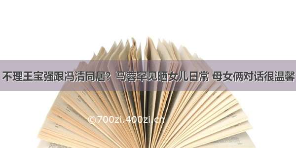 不理王宝强跟冯清同居？马蓉罕见晒女儿日常 母女俩对话很温馨