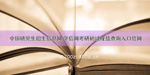 中国研究生招生信息网 学信网考研初试成绩查询入口官网