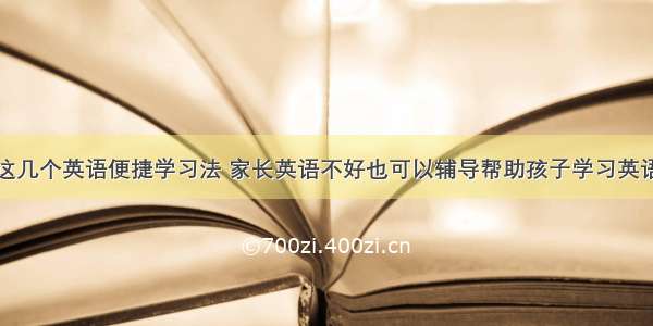 这几个英语便捷学习法 家长英语不好也可以辅导帮助孩子学习英语