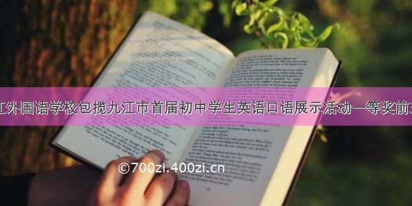 九江外国语学校包揽九江市首届初中学生英语口语展示活动一等奖前三名