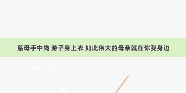 慈母手中线 游子身上衣 如此伟大的母亲就在你我身边