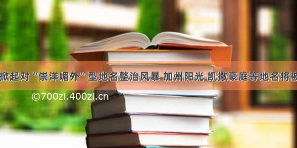 多地掀起对“崇洋媚外”型地名整治风暴 加州阳光 凯撒豪庭等地名将被禁用