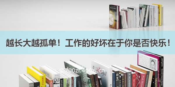 越长大越孤单！工作的好坏在于你是否快乐！