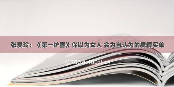 张爱玲：《第一炉香》你以为女人 会为自认为的爱情买单