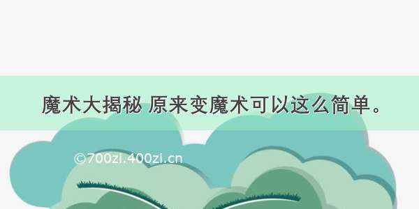 魔术大揭秘 原来变魔术可以这么简单。