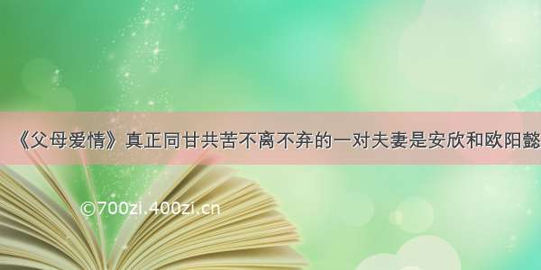 《父母爱情》真正同甘共苦不离不弃的一对夫妻是安欣和欧阳懿