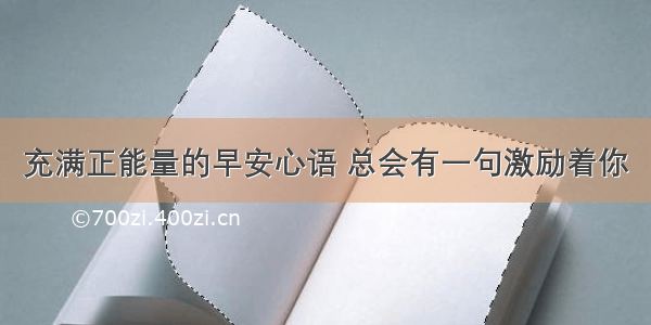 充满正能量的早安心语 总会有一句激励着你