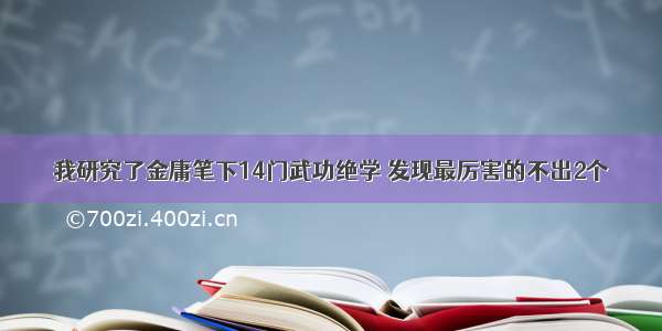 我研究了金庸笔下14门武功绝学 发现最厉害的不出2个